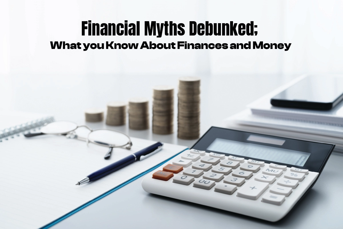 Financial Myths Debunked; What You Should Know About Finances and Money.